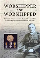 Worshipper und Worshipped - Über die Kluft hinweg: ein irischer Pater im Ersten Weltkrieg. Pater Willie Doyle, Militärseelsorger 1915-1917 - Worshipper and Worshipped - Across the Divide: an Irish Padre of the Great War. Fr. Willie Doyle Chaplain to the Forces 1915-1917