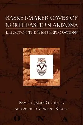 Korbmacherhöhlen im nordöstlichen Arizona: Bericht über die Erkundungen, 1916-17 - Basket-Maker Caves of Northeastern Arizona: Report on the Explorations, 1916-17