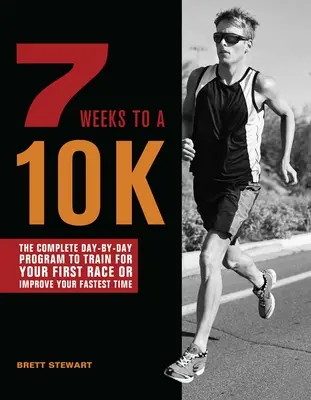 7 Weeks to a 10k: Das komplette Programm für jeden Tag, um für Ihren ersten Lauf zu trainieren oder Ihre Bestzeit zu verbessern - 7 Weeks to a 10k: The Complete Day-By-Day Program to Train for Your First Race or Improve Your Fastest Time