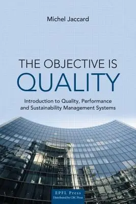 Das Ziel ist Qualität: Eine Einführung in Qualitäts-, Leistungs- und Nachhaltigkeitsmanagementsysteme - The Objective Is Quality: An Introduction to Quality, Performance and Sustainability Management Systems