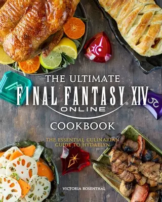 Das ultimative Final Fantasy XIV-Kochbuch: Der kulinarische Leitfaden für Hydaelyn - The Ultimate Final Fantasy XIV Cookbook: The Essential Culinarian Guide to Hydaelyn