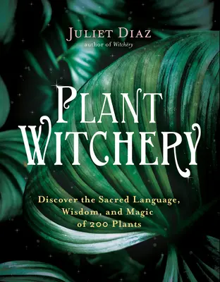 Pflanzenhexerei: Entdecken Sie die heilige Sprache, Weisheit und Magie von 200 Pflanzen - Plant Witchery: Discover the Sacred Language, Wisdom, and Magic of 200 Plants