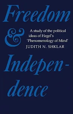 Freiheit und Unabhängigkeit: Eine Studie über die politischen Ideen von Hegels Phänomenologie des Geistes - Freedom and Independence: A Study of the Political Ideas of Hegel's Phenomenology of Mind