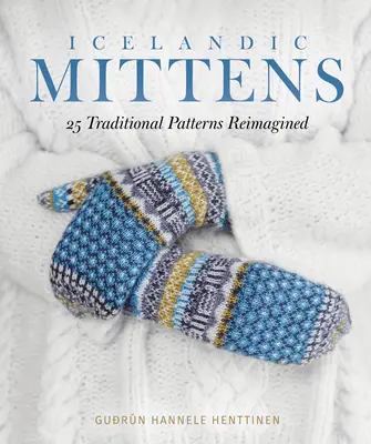 Isländische Fäustlinge: 25 traditionelle Muster neu interpretiert - Icelandic Mittens: 25 Traditional Patterns Reimagined