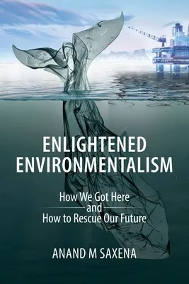 Aufgeklärter Umweltschutz: Wie wir hierher kamen und wie wir unsere Zukunft retten können - Enlightened Environmentalism: How We Got Here and How to Rescue Our Future