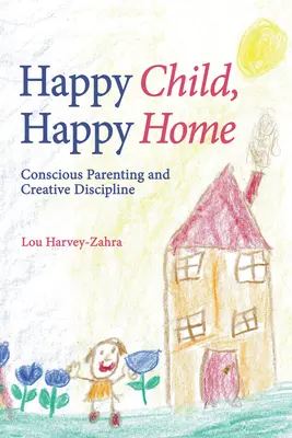 Glückliches Kind, glückliches Zuhause: Bewusste Elternschaft und kreative Disziplin - Happy Child, Happy Home: Conscious Parenting and Creative Discipline