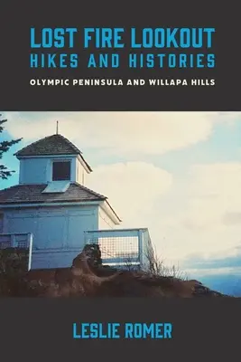 Lost Fire Lookout Wanderungen und Geschichten: Olympic Peninsula und Willapa Hills - Lost Fire Lookout Hikes and Histories: Olympic Peninsula and Willapa Hills
