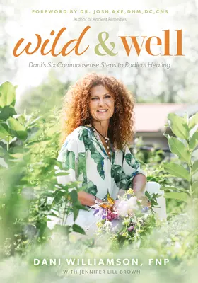 Wild und gesund: Danis sechs Schritte zur radikalen Heilung mit gesundem Menschenverstand - Wild & Well: Dani's Six Commonsense Steps to Radical Healing