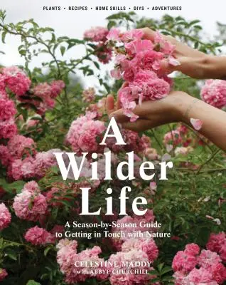 Ein wilderes Leben: Ein Leitfaden für den Kontakt mit der Natur zu jeder Jahreszeit - A Wilder Life: A Season-By-Season Guide to Getting in Touch with Nature