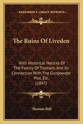 Die Ruinen von Liveden: Mit historischen Notizen über die Familie Tresham und ihre Verbindung zum Gunpowder Plot, etc. (1847) - The Ruins Of Liveden: With Historical Notices Of The Family Of Tresham, And Its Connection With The Gunpowder Plot, Etc. (1847)