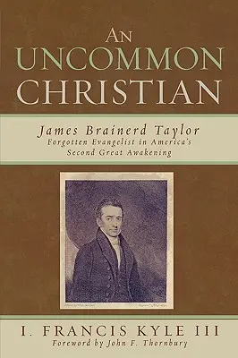 Ein ungewöhnlicher Christ: James Brainerd Taylor, der vergessene Evangelist in Amerikas zweitem großen Erwachen - An Uncommon Christian: James Brainerd Taylor, Forgotten Evangelist in America's Second Great Awakening
