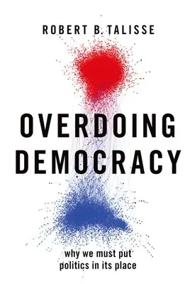 Übertriebene Demokratie: Warum wir die Politik in die Schranken weisen müssen - Overdoing Democracy: Why We Must Put Politics in Its Place