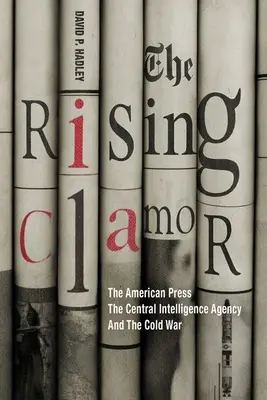 The Rising Clamor: Die amerikanische Presse, die Central Intelligence Agency und der Kalte Krieg - The Rising Clamor: The American Press, the Central Intelligence Agency, and the Cold War