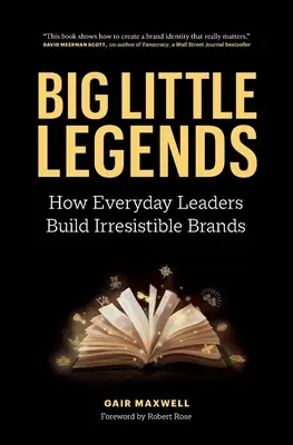 Große kleine Legenden: Wie alltägliche Führungspersönlichkeiten unwiderstehliche Marken schaffen - Big Little Legends: How Everyday Leaders Build Irresistible Brands