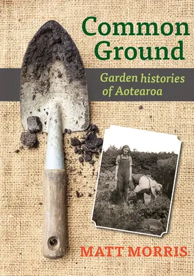 Gemeinsamer Boden: Gartengeschichten aus Aotearoa - Common Ground: Garden Histories of Aotearoa