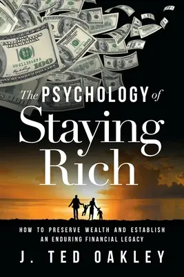 Die Psychologie des Reichtums: Wie Sie Ihren Reichtum bewahren und ein dauerhaftes finanzielles Erbe aufbauen - The Psychology of Staying Rich: How to Preserve Wealth and Establish an Enduring Financial Legacy