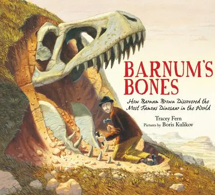 Barnum's Bones: Wie Barnum Brown den berühmtesten Dinosaurier der Welt entdeckte - Barnum's Bones: How Barnum Brown Discovered the Most Famous Dinosaur in the World