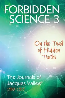 Verbotene Wissenschaft 3: Auf der Spur der verborgenen Wahrheiten, Die Tagebücher von Jacques Vallee 1980-1989 - Forbidden Science 3: On the Trail of Hidden Truths, The Journals of Jacques Vallee 1980-1989