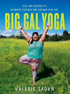 Big Gal Yoga: Stellungen und Praktiken, die Ihren Körper feiern und Ihr Leben stärken - Big Gal Yoga: Poses and Practices to Celebrate Your Body and Empower Your Life