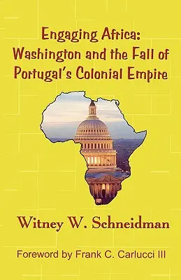 Afrika engagieren: Washington und der Fall von Portugals Kolonialreich - Engaging Africa: Washington and the Fall of Portugal's Colonial Empire