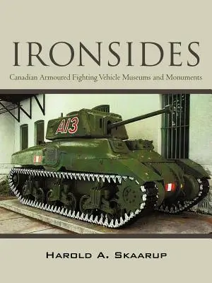 Ironsides: Museen und Denkmäler für kanadische gepanzerte Kampffahrzeuge - Ironsides: Canadian Armoured Fighting Vehicle Museums and Monuments