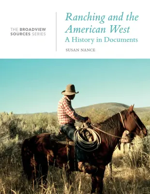 Ranching und der amerikanische Westen: Eine Geschichte in Dokumenten: Die Broadview Source Series - Ranching and the American West: A History in Documents: The Broadview Source Series