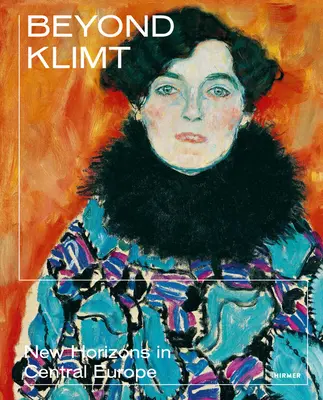Jenseits von Klimt: Neue Horizonte in Mitteleuropa - Beyond Klimt: New Horizons in Central Europe