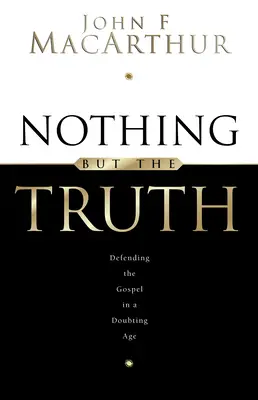 Nichts als die Wahrheit: Das Evangelium in einem zweifelnden Zeitalter aufrechterhalten - Nothing But the Truth: Upholding the Gospel in a Doubting Age