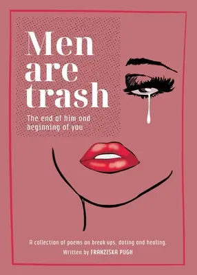 Männer sind Abschaum: Das Ende von ihm und der Anfang von dir - Eine Sammlung von Gedichten über Trennungen, Verabredungen und Heilung - Men are Trash: The end of him and beginning of you - A collection of poems on break-ups, dating and healing