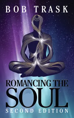 Romancing the Soul - Zweite Auflage: Ihr persönlicher Leitfaden für ein freies Leben - Romancing the Soul - Second Edition: Your Personal Guide to Living Free