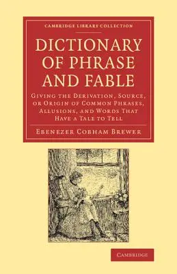 Wörterbuch der Phrase und Fabel: Giving the Derivation, Source, or Origin of Common Phrases, Allusions, and Words That Have a Tale to Tell - Dictionary of Phrase and Fable: Giving the Derivation, Source, or Origin of Common Phrases, Allusions, and Words That Have a Tale to Tell