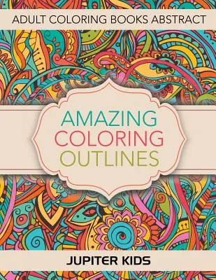 Amazing Coloring Outlines: Adult Coloring Books Abstrakt - Amazing Coloring Outlines: Adult Coloring Books Abstract