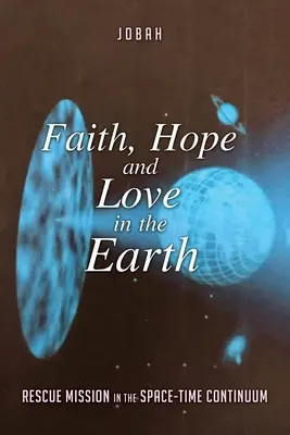 Glaube, Hoffnung und Liebe auf der Erde: Rettungsmission im Raum-Zeit-Kontinuum - Faith, Hope and Love in the Earth: Rescue Mission in the Space-Time Continuum