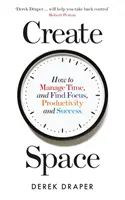 Freiräume schaffen - Wie Sie Ihre Zeit managen und Konzentration, Produktivität und Erfolg finden - Create Space - How to Manage Time and Find Focus, Productivity and Success