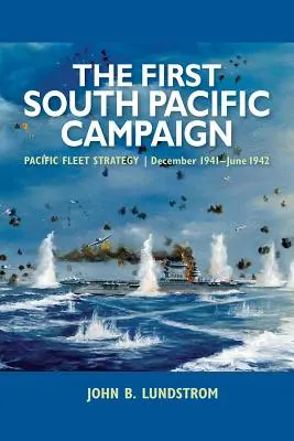 Der erste Südpazifik-Feldzug: Die Strategie der Pazifikflotte, Dezember 1941-Juni 1942 - The First South Pacific Campaign: Pacific Fleet Strategy, December 1941-June 1942