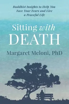 Sitzen mit dem Tod: Buddhistische Einsichten, die Ihnen helfen, sich Ihren Ängsten zu stellen und ein friedvolles Leben zu führen - Sitting With Death: Buddhist Insights to Help You Face Your Fears and Live a Peaceful Life