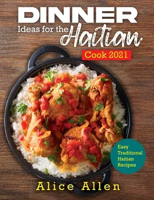 Dinner-Ideen für den haitianischen Koch 2021: Einfache traditionelle haitianische Rezepte - Dinner Ideas for the Haitian Cook 2021: Easy Traditional Haitian Recipes