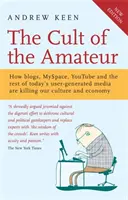 Kult des Amateurs - Wie Blogs, MySpace, YouTube und die anderen nutzergenerierten Medien unsere Kultur und Wirtschaft zerstören - Cult of the Amateur - How blogs, MySpace, YouTube and the rest of today's user-generated media are killing our culture and economy