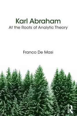 Karl Abraham - Zu den Wurzeln der analytischen Theorie - Karl Abraham - At the Roots of Analytic Theory