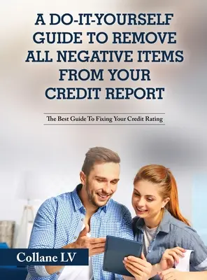 Eine Anleitung zum Entfernen aller negativen Einträge aus Ihrer Kreditauskunft zum Selbermachen: Die beste Anleitung zur Korrektur Ihrer Kreditwürdigkeit - A Do-It-Yourself Guide To Remove All Negative Items From Your Credit Report: The Best Guide To Fixing Your Credit Rating