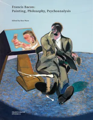 Francis Bacon: Malerei, Philosophie, Psychoanalyse - Francis Bacon: Painting, Philosophy, Psychoanalysis
