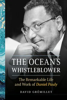 Der Whistleblower des Ozeans: Das bemerkenswerte Leben und Werk von Daniel Pauly - The Ocean's Whistleblower: The Remarkable Life and Work of Daniel Pauly