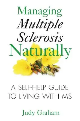 Multiple Sklerose natürlich behandeln: Ein Selbsthilfe-Leitfaden für das Leben mit MS - Managing Multiple Sclerosis Naturally: A Self-Help Guide to Living with MS