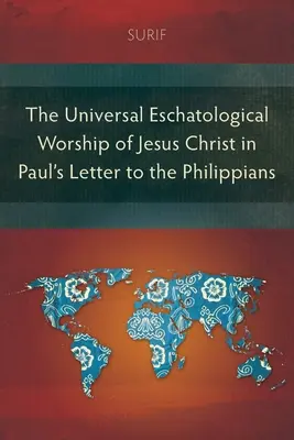 Die universale eschatologische Anbetung Jesu Christi im Brief des Paulus an die Philipper - The Universal Eschatological Worship of Jesus Christ in Paul's Letter to the Philippians