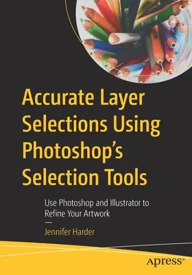 Präzise Ebenenauswahlen mit den Auswahlwerkzeugen von Photoshop: Verwenden Sie Photoshop und Illustrator, um Ihr Kunstwerk zu verfeinern - Accurate Layer Selections Using Photoshop's Selection Tools: Use Photoshop and Illustrator to Refine Your Artwork