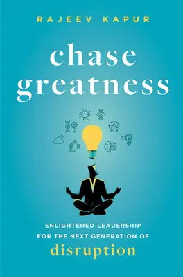 Verfolgung von Größe: Aufgeklärte Führung für die nächste Generation der Disruption - Chase Greatness: Enlightened Leadership for the Next Generation of Disruption