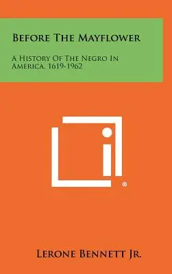 Vor der Mayflower: Eine Geschichte des Negers in Amerika, 1619-1962 - Before The Mayflower: A History Of The Negro In America, 1619-1962