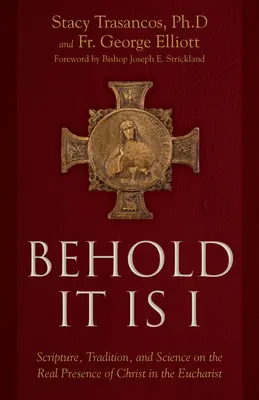 Siehe, ich bin es: Schrift, Tradition und Wissenschaft über die Realpräsenz Christi in der Eucharistie - Behold It Is I: Scripture, Tradition, and Science on the Real Presence of Christ in the Eucharist