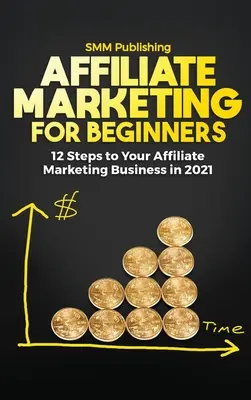 Affiliate Marketing für Einsteiger: 12 Schritte zu Ihrem Affiliate-Marketing-Geschäft im Jahr 2021 - Affiliate Marketing for Beginners: 12 Steps to Your Affiliate Marketing Business In 2021