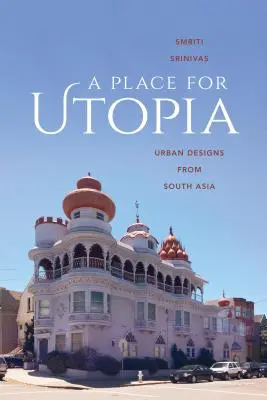 Ein Platz für die Utopie: Stadtentwürfe aus Südasien - A Place for Utopia: Urban Designs from South Asia